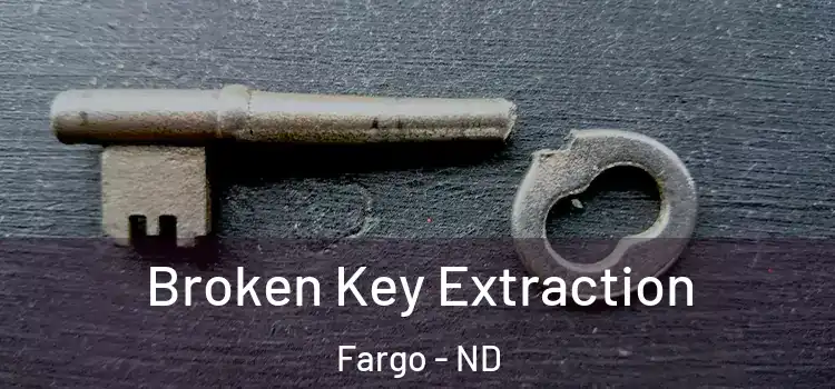 Broken Key Extraction Fargo - ND