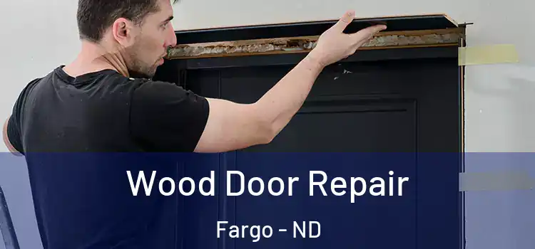 Wood Door Repair Fargo - ND